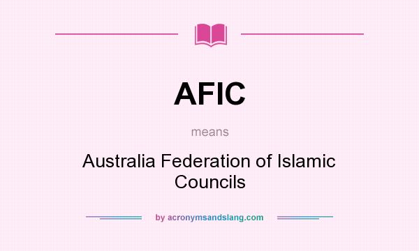 What does AFIC mean? It stands for Australia Federation of Islamic Councils