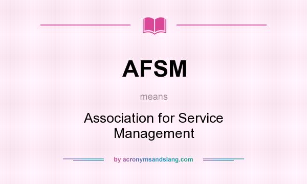 What does AFSM mean? It stands for Association for Service Management