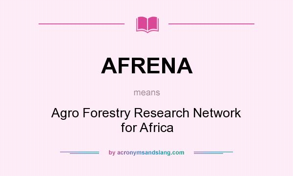 What does AFRENA mean? It stands for Agro Forestry Research Network for Africa