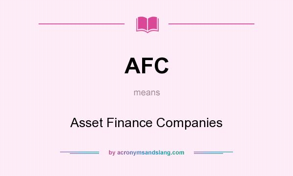What does AFC mean? It stands for Asset Finance Companies