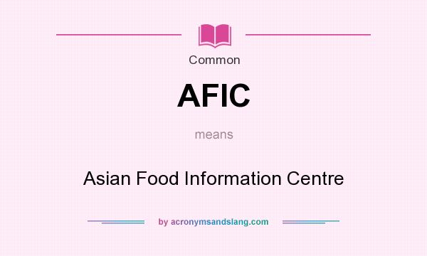 What does AFIC mean? It stands for Asian Food Information Centre