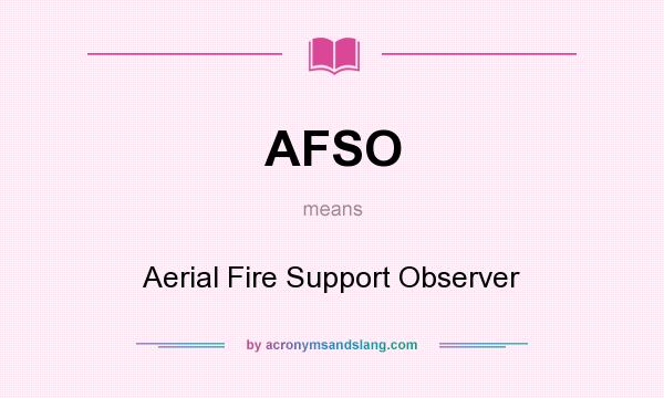 What does AFSO mean? It stands for Aerial Fire Support Observer