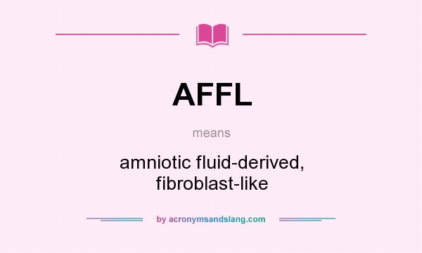 What does AFFL mean? It stands for amniotic fluid-derived, fibroblast-like