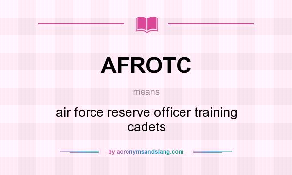 What does AFROTC mean? It stands for air force reserve officer training cadets