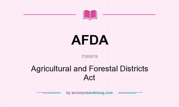 What does AFDA mean? It stands for Agricultural and Forestal Districts Act