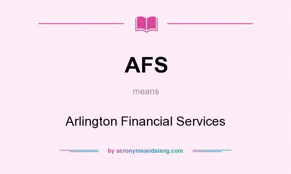 What does AFS mean? It stands for Arlington Financial Services