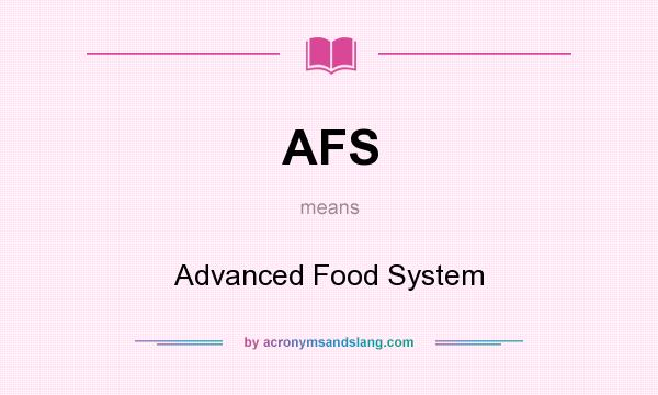 What does AFS mean? It stands for Advanced Food System