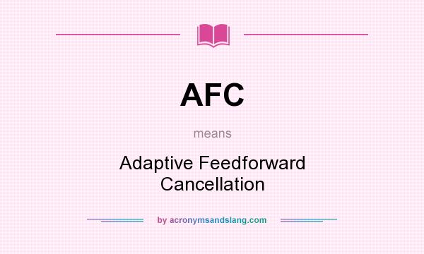 What does AFC mean? It stands for Adaptive Feedforward Cancellation