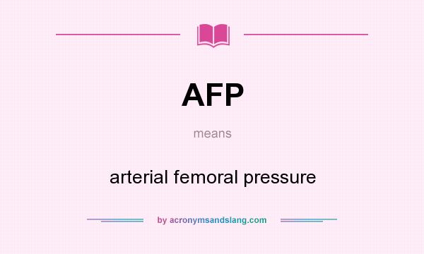 What does AFP mean? It stands for arterial femoral pressure