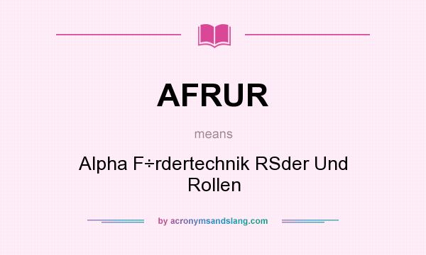 What does AFRUR mean? It stands for Alpha F÷rdertechnik RSder Und Rollen