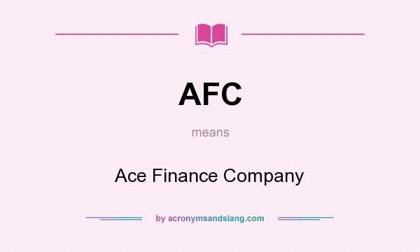 What does AFC mean? It stands for Ace Finance Company