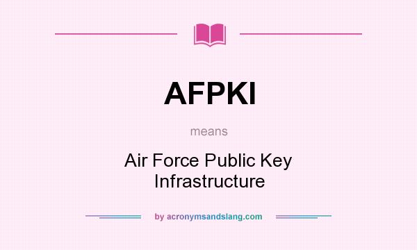 What does AFPKI mean? It stands for Air Force Public Key Infrastructure