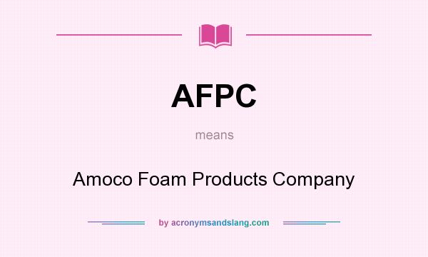 What does AFPC mean? It stands for Amoco Foam Products Company