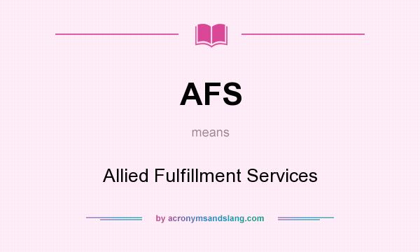 What does AFS mean? It stands for Allied Fulfillment Services