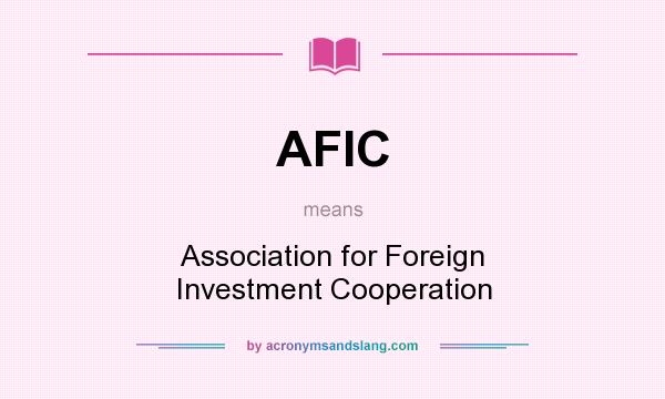 What does AFIC mean? It stands for Association for Foreign Investment Cooperation