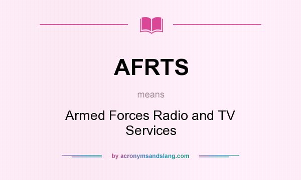 What does AFRTS mean? It stands for Armed Forces Radio and TV Services