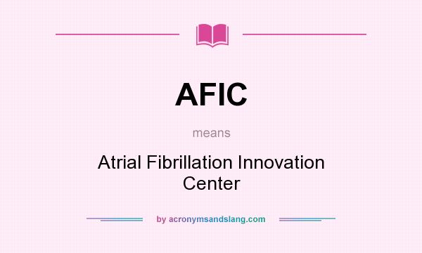 What does AFIC mean? It stands for Atrial Fibrillation Innovation Center