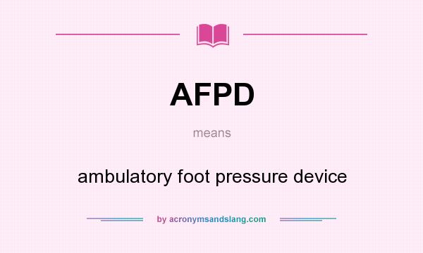 What does AFPD mean? It stands for ambulatory foot pressure device