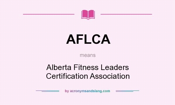 What does AFLCA mean? It stands for Alberta Fitness Leaders Certification Association