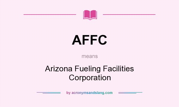 What does AFFC mean? It stands for Arizona Fueling Facilities Corporation