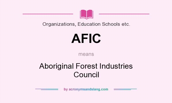 What does AFIC mean? It stands for Aboriginal Forest Industries Council