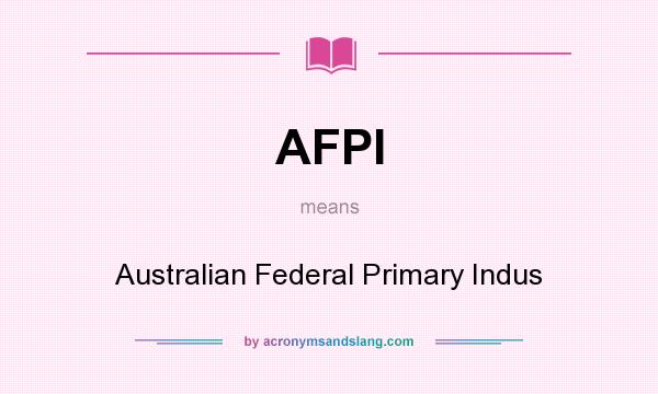 What does AFPI mean? It stands for Australian Federal Primary Indus