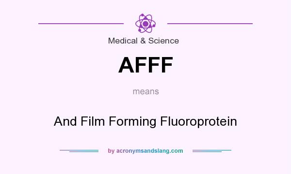 What does AFFF mean? It stands for And Film Forming Fluoroprotein