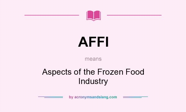 What does AFFI mean? It stands for Aspects of the Frozen Food Industry