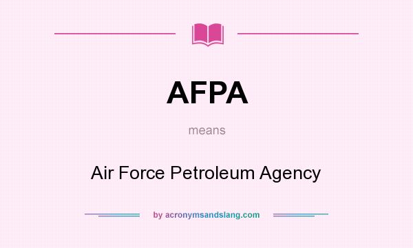 What does AFPA mean? It stands for Air Force Petroleum Agency