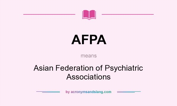 What does AFPA mean? It stands for Asian Federation of Psychiatric Associations
