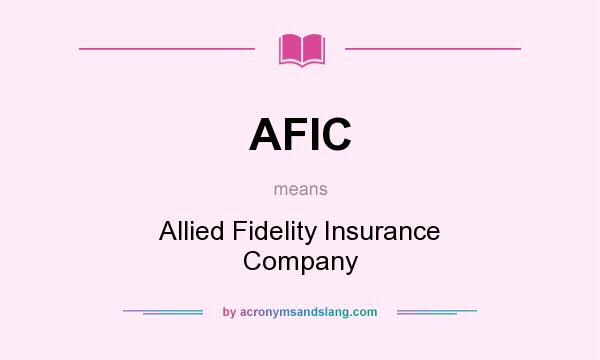What does AFIC mean? It stands for Allied Fidelity Insurance Company