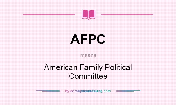 What does AFPC mean? It stands for American Family Political Committee