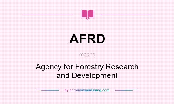 What does AFRD mean? It stands for Agency for Forestry Research and Development
