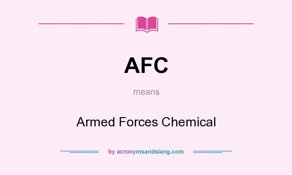 What does AFC mean? It stands for Armed Forces Chemical
