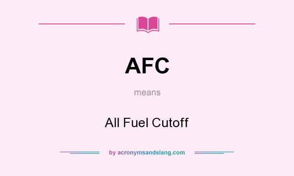 What does AFC mean? It stands for All Fuel Cutoff