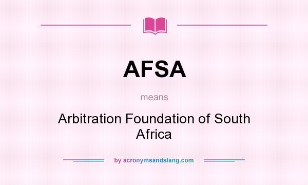 What does AFSA mean? It stands for Arbitration Foundation of South Africa