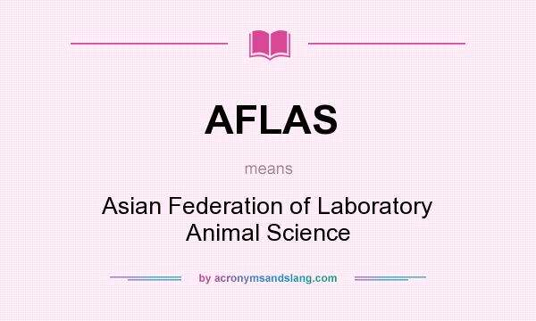 What does AFLAS mean? It stands for Asian Federation of Laboratory Animal Science