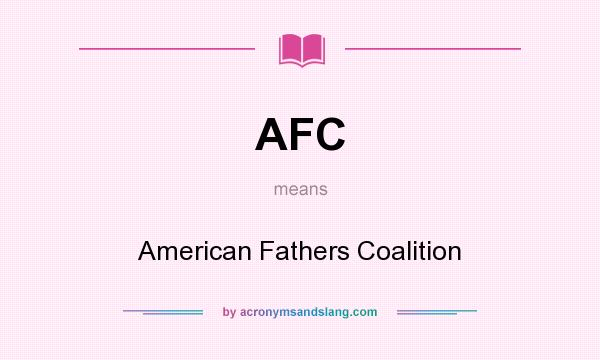 What does AFC mean? It stands for American Fathers Coalition