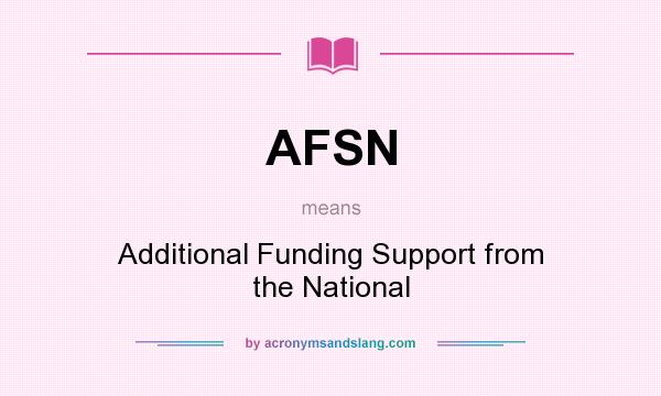 What does AFSN mean? It stands for Additional Funding Support from the National