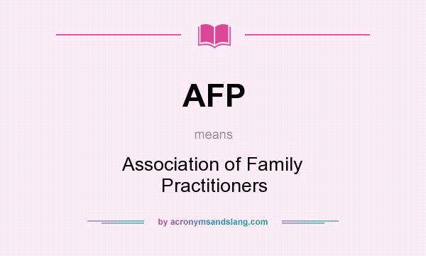 What does AFP mean? It stands for Association of Family Practitioners