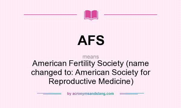 What does AFS mean? It stands for American Fertility Society (name changed to: American Society for Reproductive Medicine)