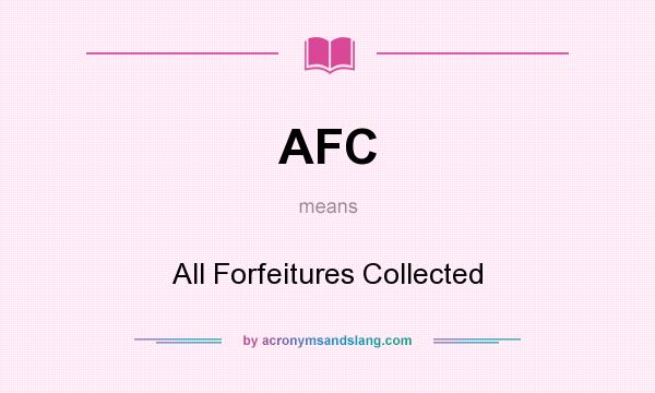 What does AFC mean? It stands for All Forfeitures Collected