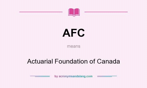 What does AFC mean? It stands for Actuarial Foundation of Canada