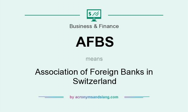 What does AFBS mean? It stands for Association of Foreign Banks in Switzerland