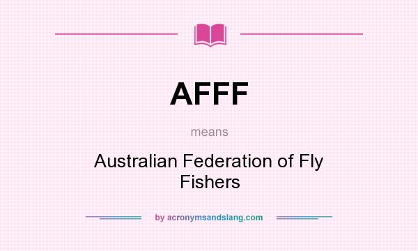 What does AFFF mean? It stands for Australian Federation of Fly Fishers