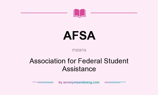 What does AFSA mean? It stands for Association for Federal Student Assistance
