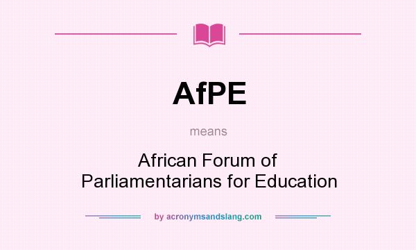 What does AfPE mean? It stands for African Forum of Parliamentarians for Education