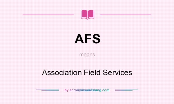 What does AFS mean? It stands for Association Field Services