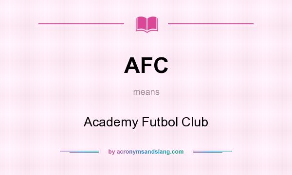 What does AFC mean? It stands for Academy Futbol Club