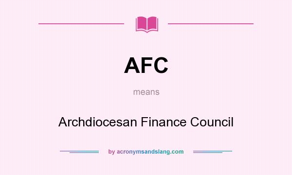 What does AFC mean? It stands for Archdiocesan Finance Council